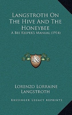 Langstroth On The Hive And The Honeybee: A Bee Keeper's Manual (1914)