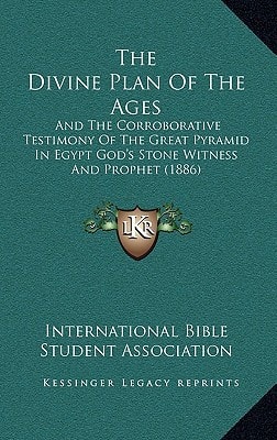 The Divine Plan Of The Ages: And The Corroborative Testimony Of The Great Pyramid In Egypt God's Stone Witness And Prophet (1886)