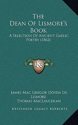 The Dean Of Lismore's Book: A Selection Of Ancient Gaelic Poetry (1862)