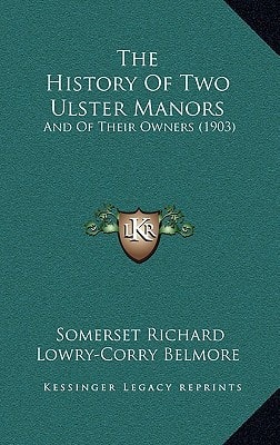 The History Of Two Ulster Manors: And Of Their Owners (1903)
