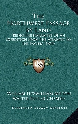 The Northwest Passage By Land: Being The Narrative Of An Expedition From The Atlantic To The Pacific (1865)