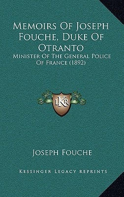 Memoirs Of Joseph Fouche, Duke Of Otranto: Minister Of The General Police Of France (1892)