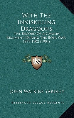 With The Inniskilling Dragoons: The Record Of A Cavalry Regiment During The Boer War, 1899-1902 (1904)