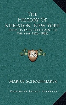 The History Of Kingston, New York: From Its Early Settlement To The Year 1820 (1888)