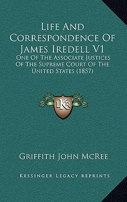 Life And Correspondence Of James Iredell V1: One Of The Associate Justices Of The Supreme Court Of The United States (1857)