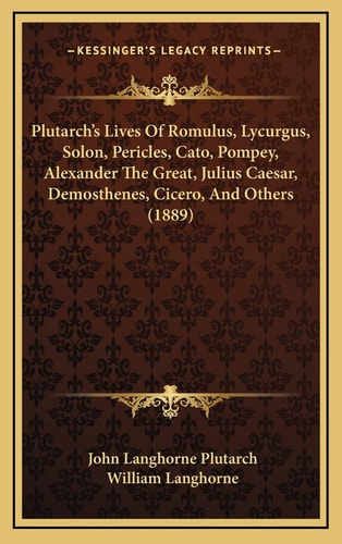 Plutarch's Lives Of Romulus, Lycurgus, Solon, Pericles, Cato, Pompey, Alexander The Great, Julius Caesar, Demosthenes, Cicero, And Others (1889)