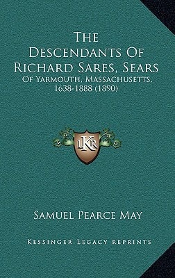 The Descendants Of Richard Sares, Sears: Of Yarmouth, Massachusetts, 1638-1888 (1890)
