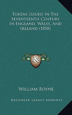 Tokens Issued In The Seventeenth Century In England, Wales, And Ireland (1858)