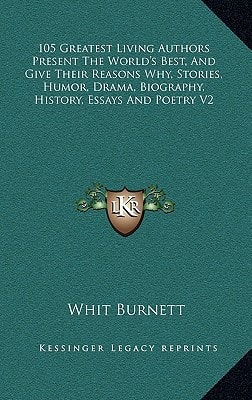 105 Greatest Living Authors Present The World's Best, And Give Their Reasons Why, Stories, Humor, Drama, Biography, History, Essays And Poetry V2