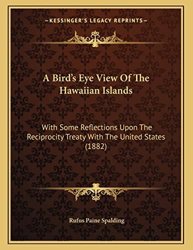 A Bird's Eye View Of The Hawaiian Islands: With Some Reflections Upon The Reciprocity Treaty With The United States (1882)