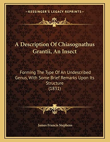 A Description Of Chiasognathus Grantii, An Insect: Forming The Type Of An Undescribed Genus, With Some Brief Remarks Upon Its Structure (1831)