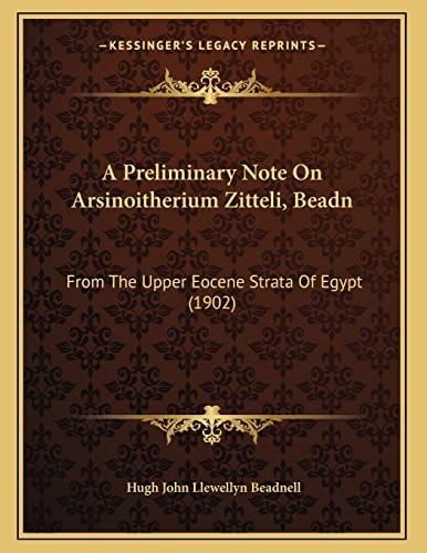A Preliminary Note On Arsinoitherium Zitteli, Beadn: From The Upper Eocene Strata Of Egypt (1902)