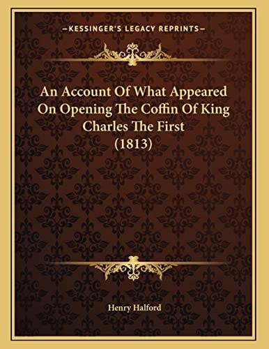 An Account Of What Appeared On Opening The Coffin Of King Charles The First (1813)