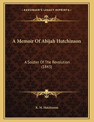 A Memoir Of Abijah Hutchinson: A Soldier Of The Revolution (1843)