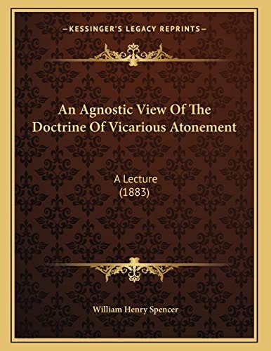 An Agnostic View Of The Doctrine Of Vicarious Atonement: A Lecture (1883)