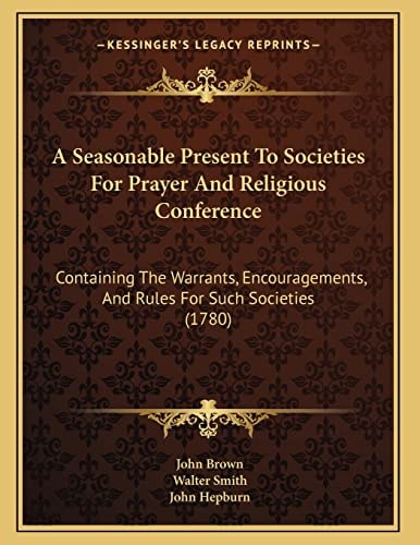 A Seasonable Present To Societies For Prayer And Religious Conference: Containing The Warrants, Encouragements, And Rules For Such Societies (1780)