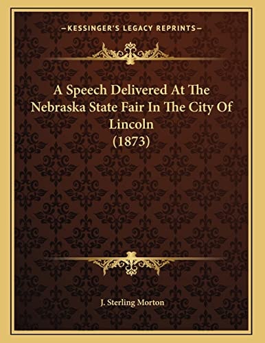 A Speech Delivered At The Nebraska State Fair In The City Of Lincoln (1873)