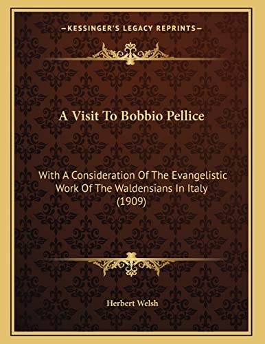 A Visit To Bobbio Pellice: With A Consideration Of The Evangelistic Work Of The Waldensians In Italy (1909)