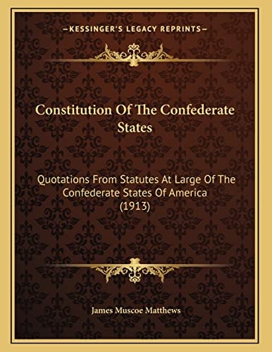 Constitution Of The Confederate States: Quotations From Statutes At Large Of The Confederate States Of America (1913)