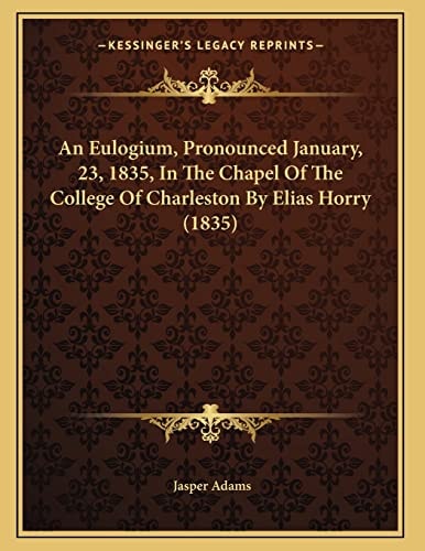 An Eulogium, Pronounced January, 23, 1835, In The Chapel Of The College Of Charleston By Elias Horry (1835)