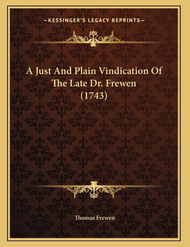 A Just And Plain Vindication Of The Late Dr. Frewen (1743)