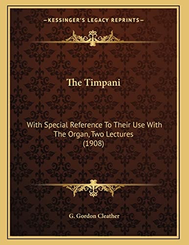 The Timpani: With Special Reference To Their Use With The Organ, Two Lectures (1908)
