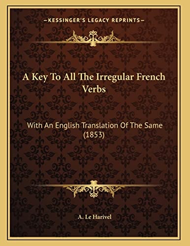 A Key To All The Irregular French Verbs: With An English Translation Of The Same (1853)