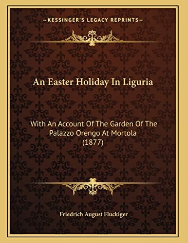 An Easter Holiday In Liguria: With An Account Of The Garden Of The Palazzo Orengo At Mortola (1877)