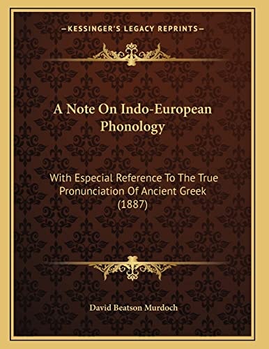 A Note On Indo-European Phonology: With Especial Reference To The True Pronunciation Of Ancient Greek (1887)