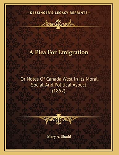 A Plea For Emigration: Or Notes Of Canada West In Its Moral, Social, And Political Aspect (1852)