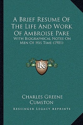 A Brief Resume Of The Life And Work Of Ambroise Pare: With Biographical Notes On Men Of His Time (1901)