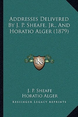 Addresses Delivered By J. P. Sheafe, Jr., And Horatio Alger (1879)