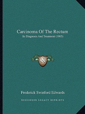 Carcinoma Of The Rectum: Its Diagnosis And Treatment (1905)