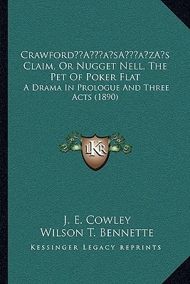 Crawford’s Claim, Or Nugget Nell, The Pet Of Poker Flat: A Drama In Prologue And Three Acts (1890)