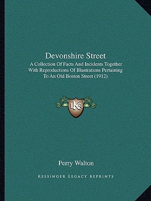 Devonshire Street: A Collection Of Facts And Incidents Together With Reproductions Of Illustrations Pertaining To An Old Boston Street (1912)