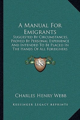 A Manual For Emigrants: Suggested By Circumstances, Proved By Personal Experience And Intended To Be Placed In The Hands Of All Foreigners (1849)