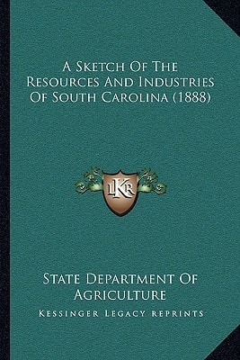 A Sketch Of The Resources And Industries Of South Carolina (1888)