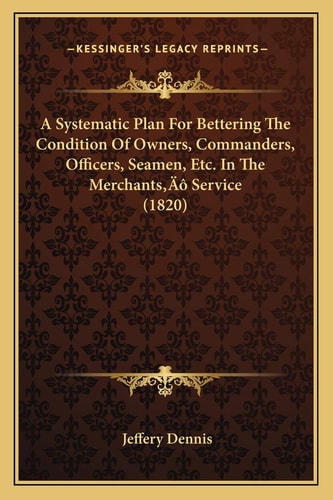 A Systematic Plan For Bettering The Condition Of Owners, Commanders, Officers, Seamen, Etc. In The Merchants’ Service (1820)