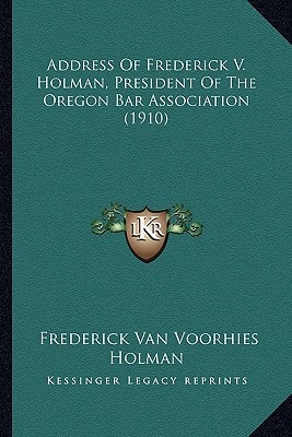 Address Of Frederick V. Holman, President Of The Oregon Bar Association (1910)