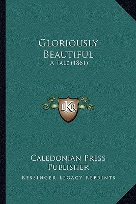 Gloriously Beautiful: A Tale (1861)