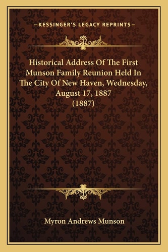 Historical Address Of The First Munson Family Reunion Held In The City Of New Haven, Wednesday, August 17, 1887 (1887)