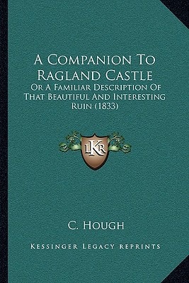 A Companion To Ragland Castle: Or A Familiar Description Of That Beautiful And Interesting Ruin (1833)