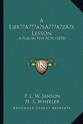 A Life’s Lesson: A Play In Five Acts (1878)