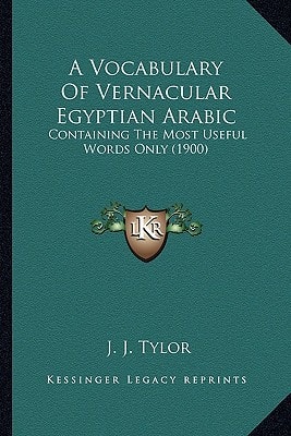 A Vocabulary Of Vernacular Egyptian Arabic: Containing The Most Useful Words Only (1900)