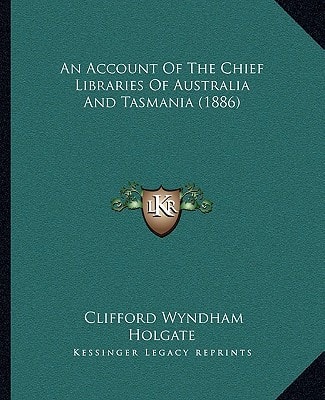 An Account Of The Chief Libraries Of Australia And Tasmania (1886)