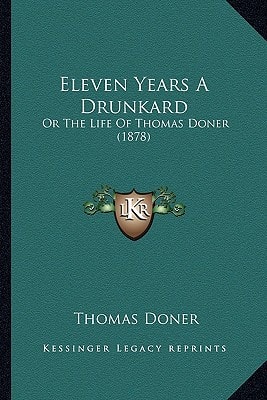 Eleven Years A Drunkard: Or The Life Of Thomas Doner (1878)