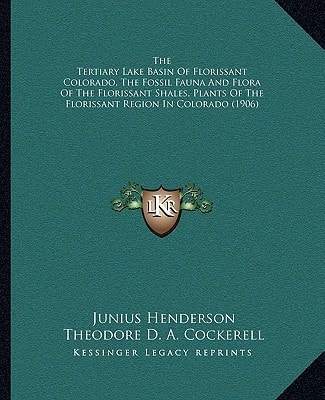 The Tertiary Lake Basin Of Florissant Colorado, The Fossil Fauna And Flora Of The Florissant Shales, Plants Of The Florissant Region In Colorado (1906)