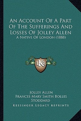 An Account Of A Part Of The Sufferings And Losses Of Jolley Allen: A Native Of London (1888)