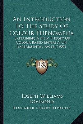 An Introduction To The Study Of Colour Phenomena: Explaining A New Theory Of Colour Based Entirely On Experimental Facts (1905)