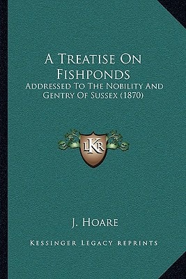 A Treatise On Fishponds: Addressed To The Nobility And Gentry Of Sussex (1870)